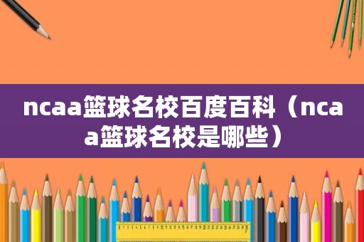 ncaa篮球名校百度百科（ncaa篮球名校是哪些）