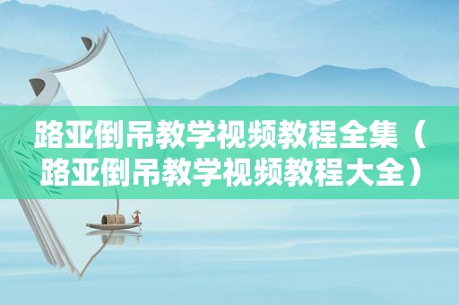 路亚倒吊教学视频教程全集（路亚倒吊教学视频教程大全）
