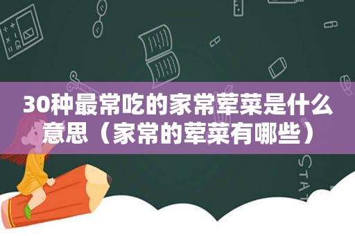 30种最常吃的家常荤菜是什么意思（家常的荤菜有哪些）