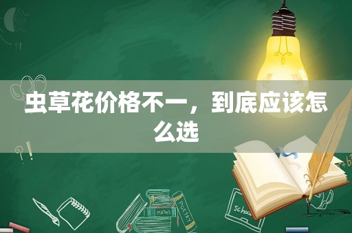 虫草花价格不一，到底应该怎么选