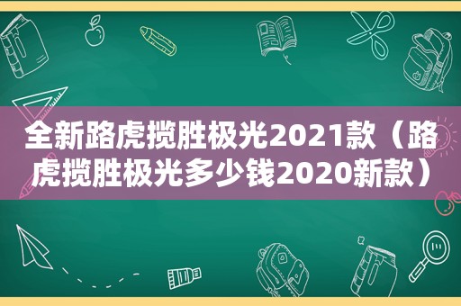 全新路虎揽胜极光2021款（路虎揽胜极光多少钱2020新款）