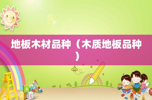 地板木材品种（木质地板品种）
