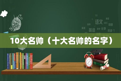 10大名帅（十大名帅的名字）