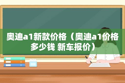 奥迪a1新款价格（奥迪a1价格多少钱 新车报价）