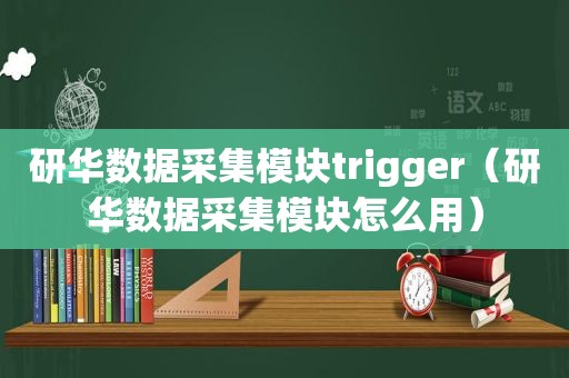 研华数据采集模块trigger（研华数据采集模块怎么用）