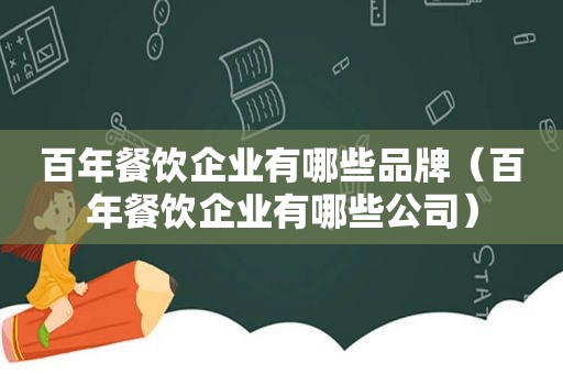百年餐饮企业有哪些品牌（百年餐饮企业有哪些公司）