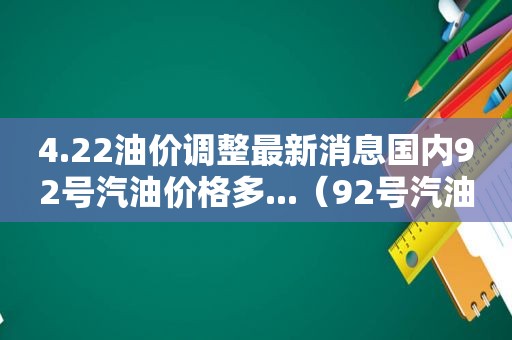 4.22油价调整最新消息国内92号汽油价格多...（92号汽油3月3日价格）