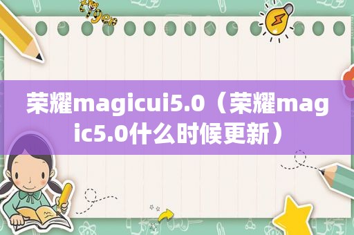 荣耀magicui5.0（荣耀magic5.0什么时候更新）