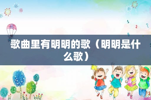 歌曲里有明明的歌（明明是什么歌）