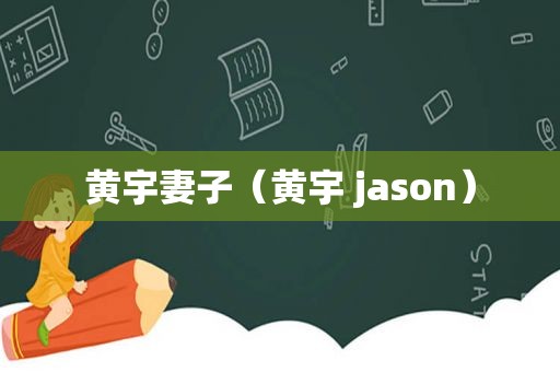 黄宇妻子（黄宇 jason）