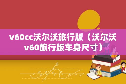 v60cc沃尔沃旅行版（沃尔沃v60旅行版车身尺寸）