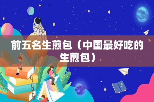 前五名生煎包（中国最好吃的生煎包）