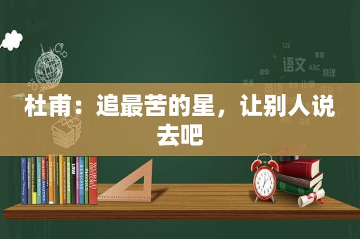 杜甫：追最苦的星，让别人说去吧