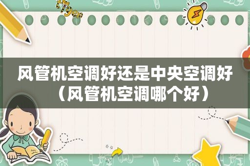 风管机空调好还是中央空调好（风管机空调哪个好）