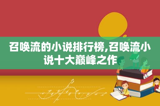 召唤流的小说排行榜,召唤流小说十大巅峰之作
