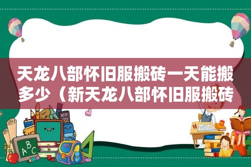 天龙八部怀旧服搬砖一天能搬多少（新天龙八部怀旧服搬砖选什么门派）