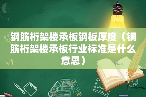 钢筋桁架楼承板钢板厚度（钢筋桁架楼承板行业标准是什么意思）