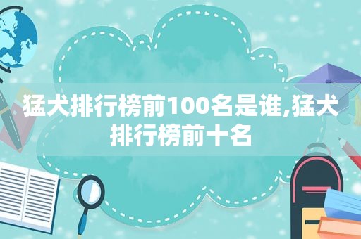 猛犬排行榜前100名是谁,猛犬排行榜前十名