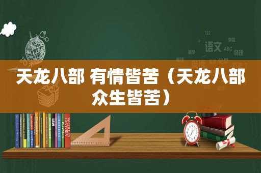 天龙八部 有情皆苦（天龙八部众生皆苦）