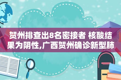 贺州排查出8名密接者 核酸结果为阴性,广西贺州确诊新型肺炎  第1张