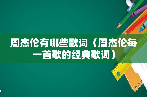 周杰伦有哪些歌词（周杰伦每一首歌的经典歌词）