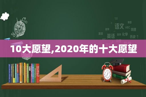 10大愿望,2020年的十大愿望  第1张