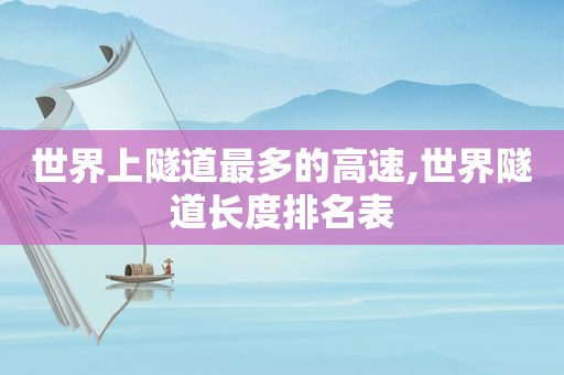 世界上隧道最多的高速,世界隧道长度排名表  第1张