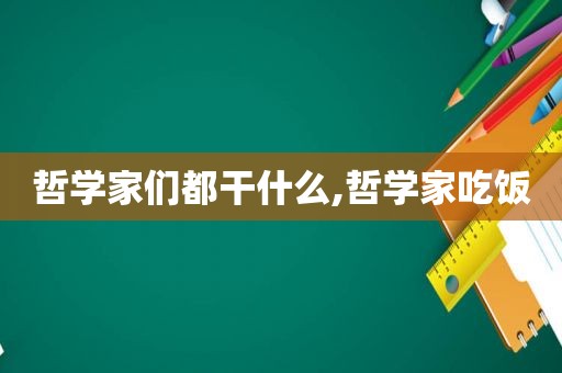 哲学家们都干什么,哲学家吃饭  第1张