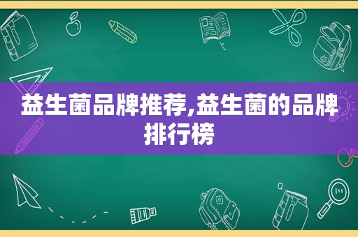益生菌品牌推荐,益生菌的品牌排行榜  第1张