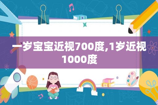 一岁宝宝近视700度,1岁近视1000度