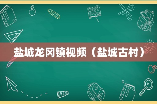 盐城龙冈镇视频（盐城古村）
