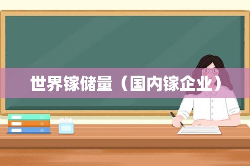 世界镓储量（国内镓企业）