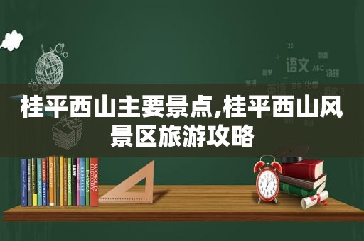 桂平西山主要景点,桂平西山风景区旅游攻略