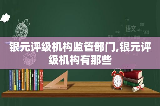 银元评级机构监管部门,银元评级机构有那些