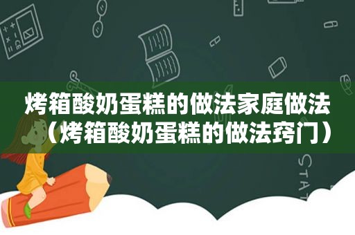 烤箱酸奶蛋糕的做法家庭做法（烤箱酸奶蛋糕的做法窍门）