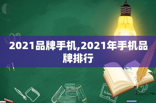 2021品牌手机,2021年手机品牌排行