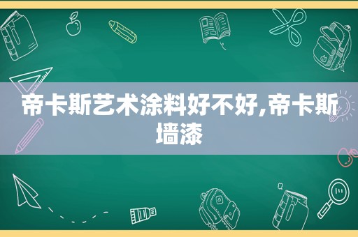 帝卡斯艺术涂料好不好,帝卡斯墙漆