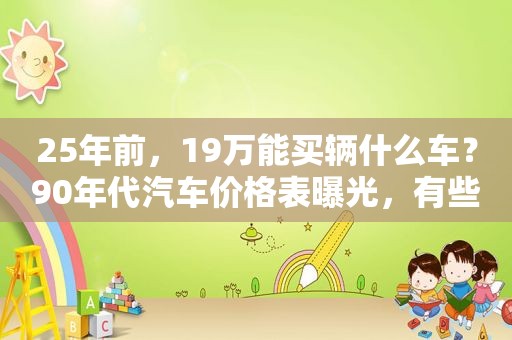 25年前，19万能买辆什么车？90年代汽车价格表曝光，有些意外  第1张