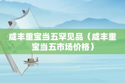咸丰重宝当五罕见品（咸丰重宝当五市场价格）  第1张