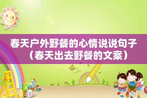 春天户外野餐的心情说说句子（春天出去野餐的文案）  第1张