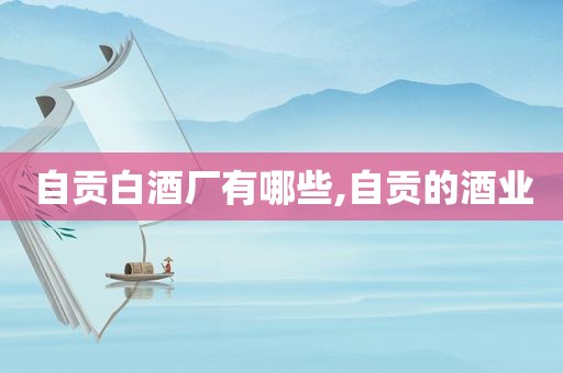自贡白酒厂有哪些,自贡的酒业