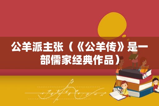 公羊派主张（《公羊传》是一部儒家经典作品）