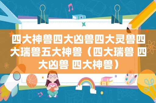 四大神兽四大凶兽四大灵兽四大瑞兽五大神兽（四大瑞兽 四大凶兽 四大神兽）