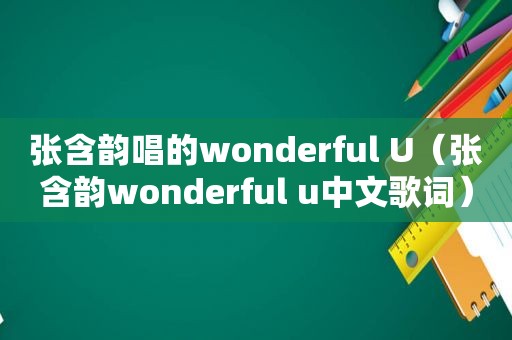 张含韵唱的wonderful U（张含韵wonderful u中文歌词）