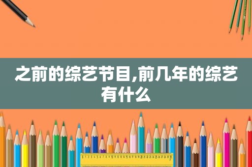 之前的综艺节目,前几年的综艺有什么