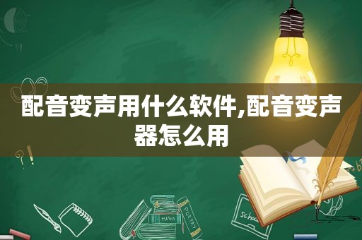 配音变声用什么软件,配音变声器怎么用