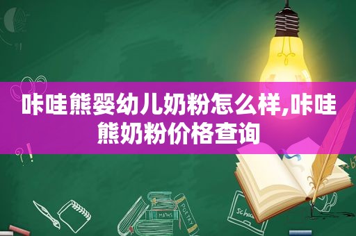 咔哇熊婴幼儿奶粉怎么样,咔哇熊奶粉价格查询