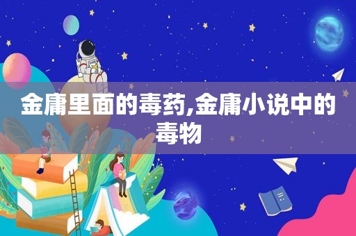 金庸里面的毒药,金庸小说中的毒物