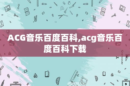 ACG音乐百度百科,acg音乐百度百科下载