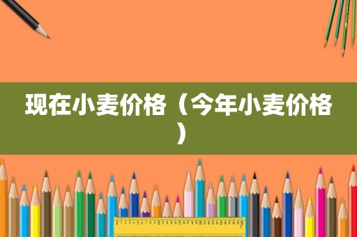 现在小麦价格（今年小麦价格）
